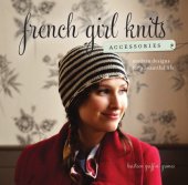 book French Girl Knits Accessories: Modern Designs for a Beautiful Life