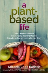 book A plant-based life your complete guide to great food, radiant health, boundless energy, and a better body