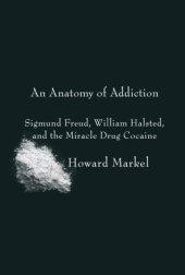 book An anatomy of addiction: Sigmund Freud, William Halsted and the miracle drug, cocaine