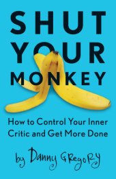 book Shut Your Monkey: How to Control Your Inner Critic and Get More Done