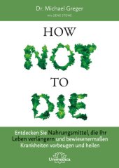 book How not to die: Entdecken Sie Nahrungsmittel, die Ihr Leben verlängern und bewiesenermassen Krankheiten vorbeugen und heilen