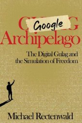 book Google Archipelago: The Digital Gulag and the Simulation of Freedom