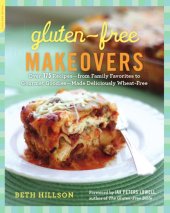 book Gluten-Free Makeovers: Over 175 Recipes--from Family Favorites to Gourmet Goodies--Made Deliciously Wheat-Free