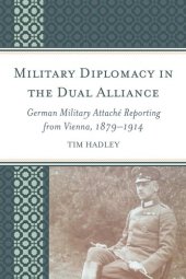 book Military Diplomacy in the Dual Alliance: German Military Attaché Reporting from Vienna, 1879–1914