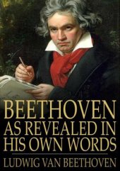 book Beethoven, as Revealed in His Own Words: the Man and the Artist