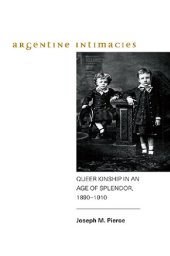 book Argentine Intimacies: Queer Kinship in an Age of Splendor, 1890-1910