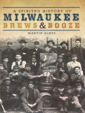 book A Spirited History of Milwaukee Brews and Booze