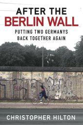 book After the Berlin Wall: Putting Two Germanys Back Together Again