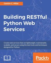 book Building RESTful Python web services create web services that are lightweight, maintainable, scalable, and secure using the best tools and techniques designed for Python