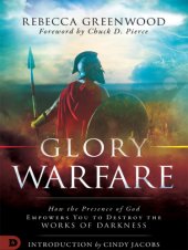 book Glory warfare: how the presence of God empowers you to destroy the works of darkness