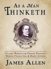 book As a man thinketh: classic wisdom for proper thought, strong character, & right actions