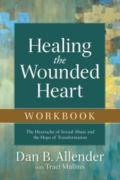 book Healing the wounded heart workbook: the heartache of sexual abuse and the hope of transformation