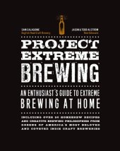 book Project extreme brewing: an enthusiast's guide to extreme brewing at home: including over 50 homebrew recipes and creative brewing philosophies from dozens of America's most beloved and coveted indie craft breweries