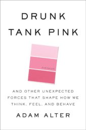 book Drunk tank pink: and other unexpected forces that shape how we think, feel, and behave