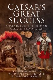 book Caesar's Great Success: Sustaining the Roman Army on Campaign