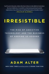 book Irresistible: the rise of addictive technology and the business of keeping us hooked