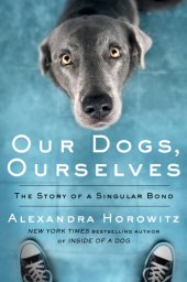 book Our dogs, ourselves: the story of a singular bond