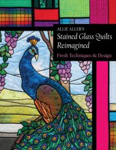 book Allie Aller's stained glass quilts reimagined: fresh techniques & design