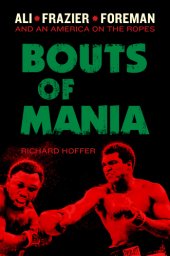 book Bouts of mania: Ali, Frazier, and Foreman--and an America on the ropes