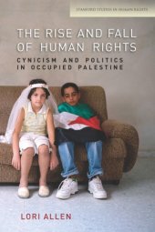 book The rise and fall of human rights: cynicism and politics in occupied Palestine