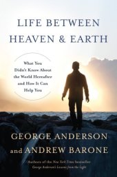 book Life between heaven and earth: what you didn't know about the world hereafter and how it can help you