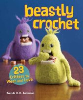 book Beastly Crochet: 23 Critters to Wear and Love