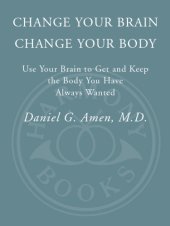 book Change your brain, change your body: use your brain to get and keep the body you have always wanted: boost your brain to improve your weight, skin, heart, energy, and focus