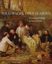 book Wild spaces, open seasons: hunting and fishing in American art