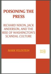 book Poisoning the press: Richard Nixon, Jack Anderson, and the rise of Washington's scandal culture