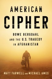 book American cipher: Bowe Bergdahl and the U.S. tragedy in Afghanistan