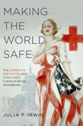 book MAKING THE WORLD SAFE: the american red cross and a nation's humanitarian awakening