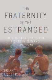 book The fraternity of the estranged: the fight for homosexual rights in England 1891-1908