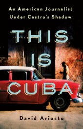 book This is Cuba: an American journalist under Castro's shadow