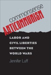 book Commonsense anticommunism: labor and civil liberties between the world wars