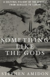 book Something like the gods a cultural history of the athlete from Achilles to LeBron