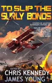 book To slip the surly bonds: [stories of aviation alternate history]