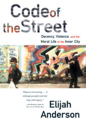 book Code of the street: decency, violence, and the moral life of the inner city