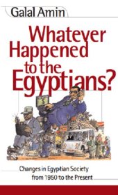 book Whatever happened to the Egyptians?: changes in Egyptian society from 1950 to the present