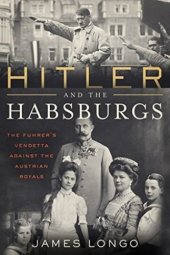 book Hitler and the Habsburgs: the F?hrer's vendetta against the Austrian royals