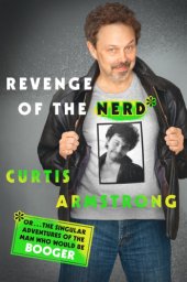 book Revenge of the nerd, or, ... The singular adventures of the man who would be Booger