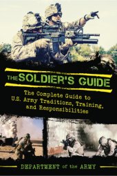 book The Soldier's Guide: the Complete Guide to U.S. Army Traditions, Training, and Responsibilities