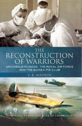 book The reconstruction of warriors: Archibald McIndoe, the Royal Air Force and the Guinea Pig Club