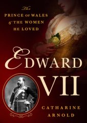 book Edward VII: the Prince of Wales and the women he loved