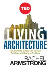 book Living Architecture: How Synthetic Biology Can Remake Our Cities and Reshape Our Lives