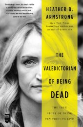 book The valedictorian of being dead: the true story of dying ten times to live