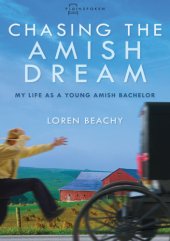 book Chasing the Amish dream: my life as a young Amish bachelor