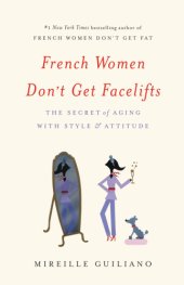 book French women don't get facelifts: the secret of aging with style & attitude