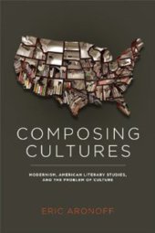 book Composing cultures modernism, American literary studies, and the problem of culture