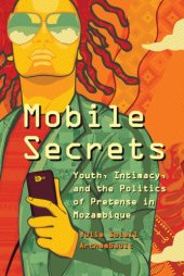 book Mobile secrets: youth, intimacy, and the politics of pretense in Mozambique