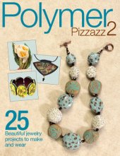 book Polymer Pizzazz 2: 25+ Beautiful Jewelry Projects to Make and Wear